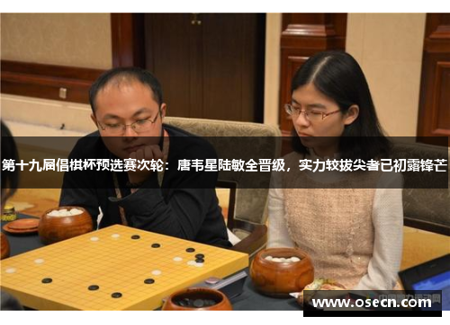 第十九届倡棋杯预选赛次轮：唐韦星陆敏全晋级，实力较拔尖者已初露锋芒